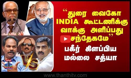 ``துரை வைகோ INDIA கூட்டணிக்கு வாக்கு அளிப்பது சந்தேகமே’’ - பகீர் கிளப்பிய மல்லை சத்யா