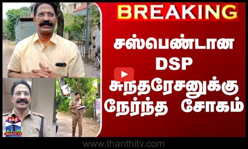 சஸ்பெண்டான DSP சுந்தரேசனுக்கு நேர்ந்த சோகம்