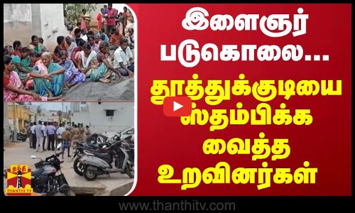 இளைஞர் படுகொலை... தூத்துக்குடியை ஸ்தம்பிக்க வைத்த உறவினர்கள்