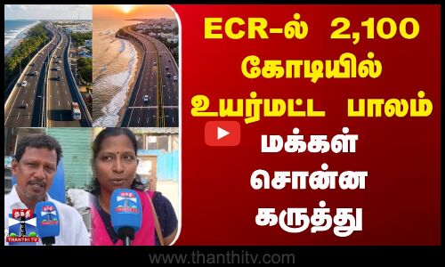 ECR-ல் 2,100 கோடியில் உயர்மட்ட பாலம் - மக்கள் சொன்ன கருத்து