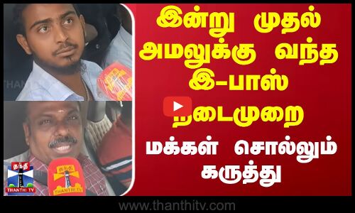 இன்று முதல் அமலுக்கு வந்த இ-பாஸ் நடைமுறை... மக்கள் சொல்லும் கருத்து