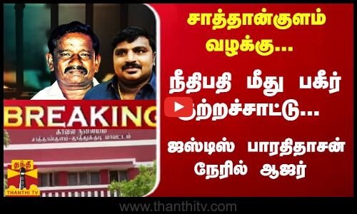 #Breaking : சாத்தான்குளம் வழக்கு... நீதிபதி மீது குற்றச்சாட்டு ... ஜஸ்டிஸ்  பாரதிதாசன் நேரில் ஆஜர்