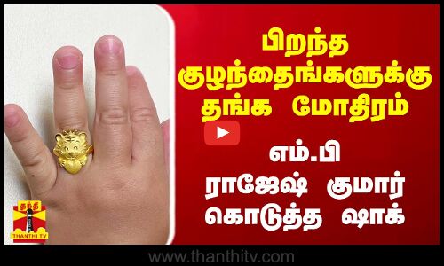 பிறந்த குழந்தைங்களுக்கு தங்க மோதிரம் - எம்.பிராஜேஷ்  குமார் கொடுத்த ஷாக்