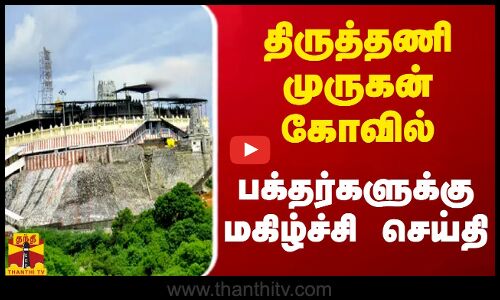 திருத்தணி முருகன் கோவில் பக்தர்களுக்கு மகிழ்ச்சி செய்தி