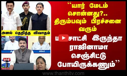 ``திரும்பவும் பிரச்சனை வரும் - ராஜினாமா செஞ்சிட்டு போயிருக்கணும் - அனல் தெறித்த விவாதம்
