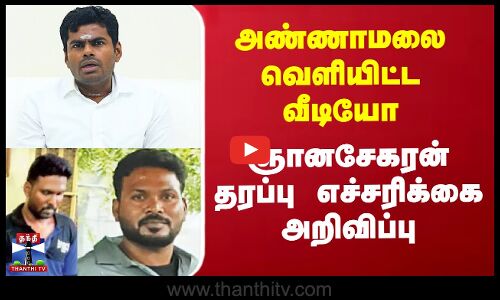 அண்ணாமலை வெளியிட்ட வீடியோ - ஞானசேகரன் தரப்பு எச்சரிக்கை அறிவிப்பு