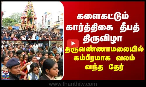 Karthigai Deppam | களைகட்டும் கார்த்திகை தீபத் திருவிழா - திருவண்ணாமலையில் கம்பீரமாக வலம் வந்த தேர்