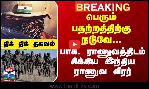 #BREAKING || பெரும் பதற்றத்திற்கு நடுவே... பாக். ராணுவத்திடம் சிக்கிய இந்திய ராணுவ வீரர்