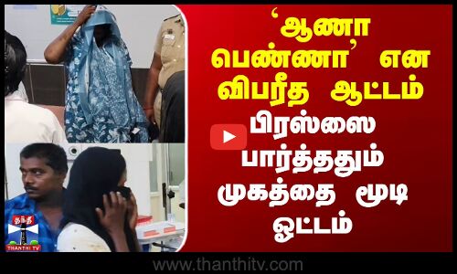 `ஆணா பெண்ணா’ என விபரீத ஆட்டம் - பிரஸ்ஸை பார்த்ததும் முகத்தை மூடி ஓட்டம்