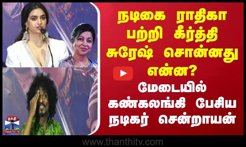 Keerthy Suresh | நடிகை ராதிகா பற்றி கீர்த்தி சுரேஷ் சொன்னது என்ன? மேடையில் கண்கலங்கி பேசிய நடிகர்