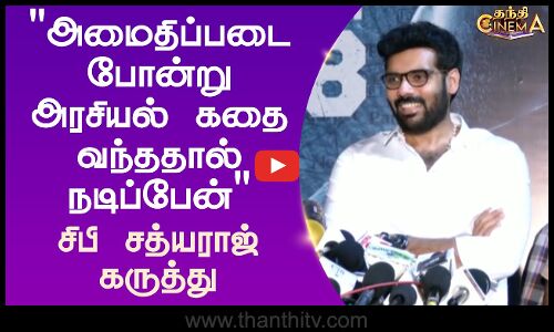 அமைதிப்படை போன்று அரசியல் கதை வந்ததால் நடிப்பேன் - சிபி சத்யராஜ் கருத்து