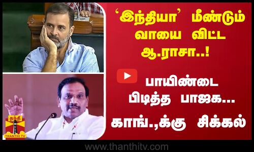 `இந்தியா மீண்டும் வாயை விட்ட ஆ.ராசா..! பாயிண்டை பிடித்த பாஜக... வடக்கில் காங்.,க்கு சிக்கல்