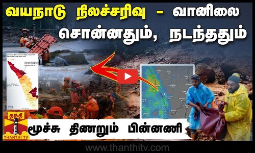 வயநாடு நிலச்சரிவு.. வானிலை சொன்னதும், நடந்ததும் - மூச்சு திணறும் பின்னணி