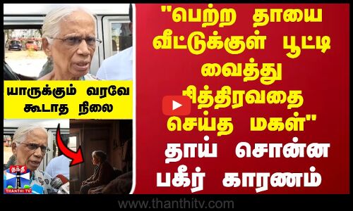 பெற்ற தாயை வீட்டுக்குள் பூட்டி வைத்து சித்திரவதை செய்த மகள் தாய் சொன்ன பகீர் காரணம்