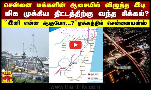 சென்னை மக்களின் ஆசையில் விழுந்த இடி-மிக முக்கிய திட்டத்திற்கு வந்த சிக்கல்?