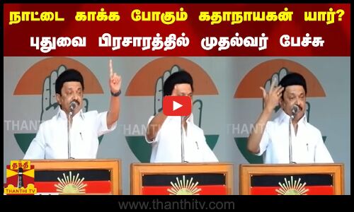 நாட்டை காக்க போகும் கதாநாயகன் யார்?.. புதுவை பிரசாரத்தில் முதல்வர் பேச்சு