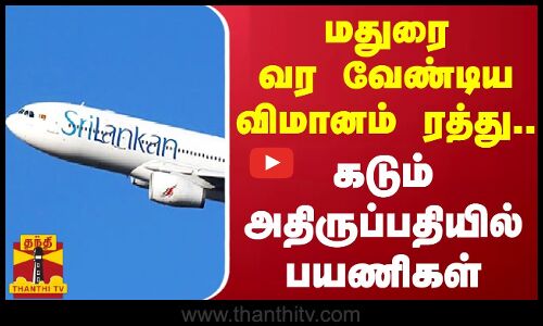 மதுரை வர வேண்டிய ஸ்ரீலங்கன் ஏர்லைன்ஸ் விமானம் ரத்து...கடும் அதிருப்பதியில் பயணிகள்