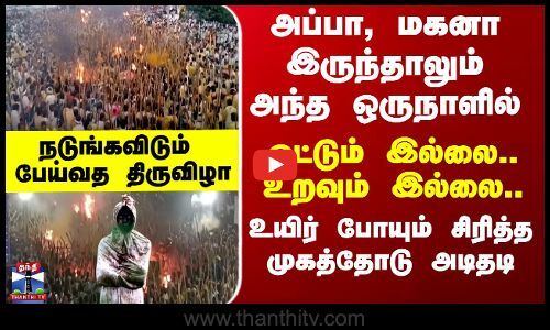 அப்பா, மகனா இருந்தாலும் அந்த ஒருநாளில்  ஒட்டும் இல்லை.. உறவும் இல்லை..  நடுங்கவிடும் பேய்வத திருவிழா