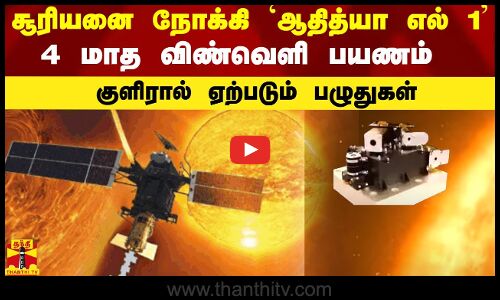 சூரியனை நோக்கி `ஆதித்யா எல் 1...  4 மாத விண்வெளி பயணம்..குளிரால் ஏற்படும் பழுதுகள்
