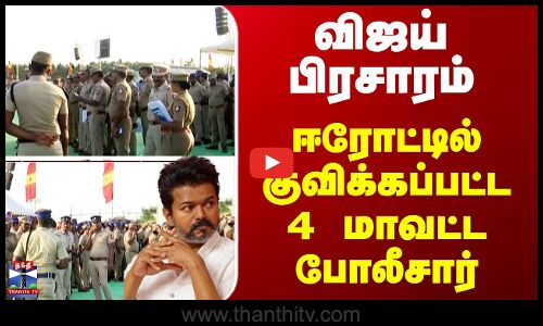 விஜய் பிரசாரம்... ஈரோட்டில் குவிக்கப்பட்ட 4 மாவட்ட போலீசார்