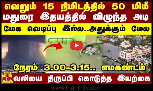 வெறும் 15 நிமிடத்தில் 50 மிமீ.. மதுரை இதயமே நொறுங்கியது.. மேக வெடிப்பு இல்ல..அதுக்கும் மேல