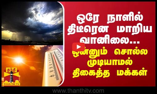 ஒரே நாளில் திடீரென மாறிய வானிலை... ஒன்னும் சொல்ல முடியாமல் திகைத்த மக்கள்