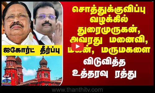 அமைச்சர் துரைமுருகன், அவரது மனைவி, மகன், மருமகளை - விடுவித்த உத்தரவு ரத்து