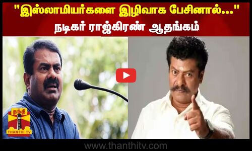 இஸ்லாமியர்களை இழிவாக பேசினால்...  நடிகர் ராஜ்கிரண் ஆதங்கம்