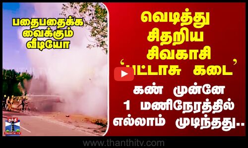 Sivakasi Crackers Shop Fire வெடித்து சிதறிய  சிவகாசி பட்டாசு கடை - 1 மணிநேரத்தில் எல்லாம் முடிந்தது