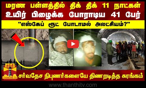 மரண பள்ளத்தில் திக் திக் 11 நாட்கள் உயிர் பிழைக்க இரவு பகலாய் போராடிய 41 பேர்