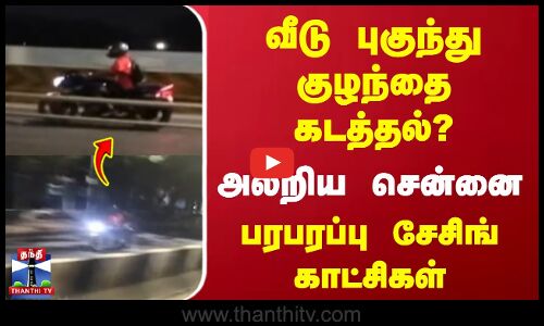 சென்னையில் வீடு புகுந்து குழந்தை கடத்தல்? | பரபரப்பு சேசிங் காட்சிகள் | Crime News