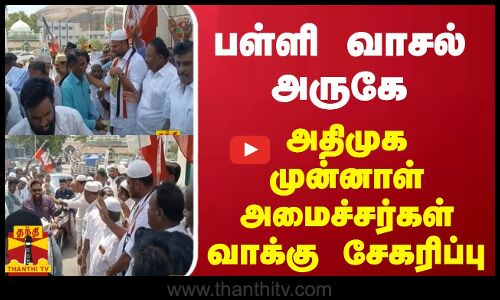 பள்ளி வாசல் அருகே அதிமுக முன்னாள் அமைச்சர்கள் வாக்கு சேகரிப்பு | AIADMK