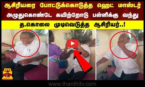 ஆசிரியரை போட்டுக்கொடுத்த ஹெட் மாஸ்டர். அழுதுகொண்டே கயிற்றோடு பள்ளிக்கு வந்து த.கொலை முடிவெடுத்த ஆசிரியர்..!