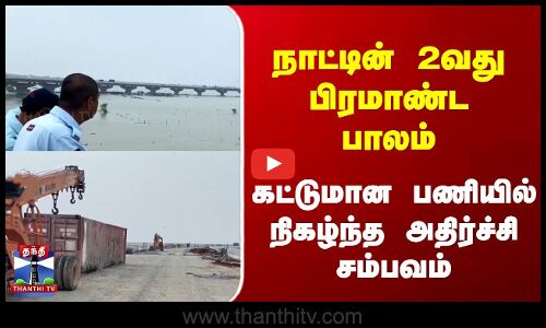 நாட்டின் 2வது பிரமாண்ட பாலம் | கட்டுமான பணியில் நிகழ்ந்த அதிர்ச்சி சம்பவம்