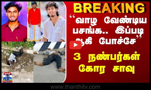 Ranipet Death | ``வாழ வேண்டிய பசங்க.. இப்படி ஆகி போச்சே’’ - 3 நண்பர்கள் கோர சாவு
