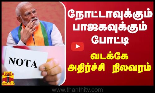 நோட்டாவுக்கும் பாஜகவுக்கும் போட்டி - வடக்கே அதிர்ச்சி நிலவரம்