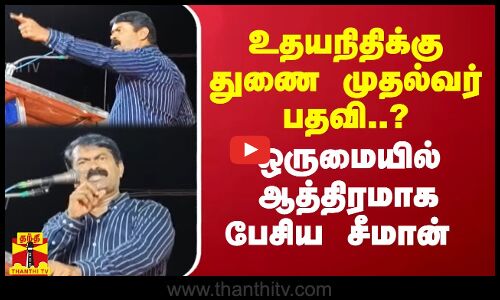 உதயநிதிக்கு துணை முதல்வர் பதவி..? - ஒருமையில் ஆத்திரமாக பேசிய சீமான்