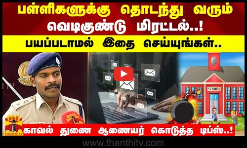 பள்ளிகளுக்கு தொடந்து வரும் வெடிகுண்டு மிரட்டல்..!பயப்படாமல் இதை செய்யுங்கள்.. -காவல் துணை ஆணையர்