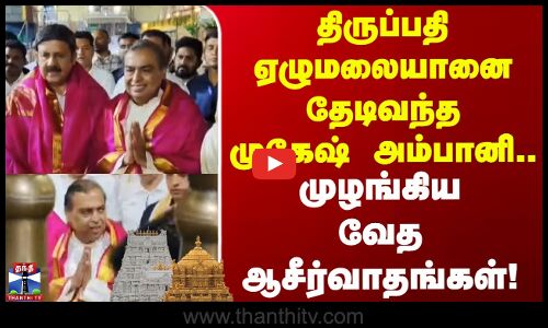 Mukesh Ambani | திருப்பதி ஏழுமலையானை தேடிவந்த முகேஷ் அம்பானி.. முழங்கிய வேத ஆசீர்வாதங்கள்!
