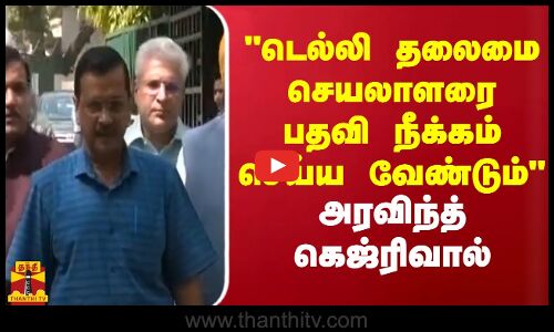டெல்லி தலைமை செயலாளரை பதவி நீக்கம் செய்ய வேண்டும் - அரவிந்த் கெஜ்ரிவால்