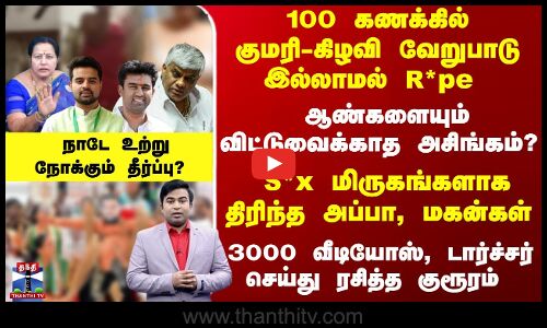 குமரி-கிழவி வேறுபாடு இல்லாமல் R*pe - S*x மிருகங்களாக திரிந்த அப்பா, மகன்கள்