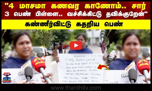 Husband Missing | 4 மாசமா கணவர காணோம்.. சார் கண்ணீர்விட்டு கதறிய பெண்