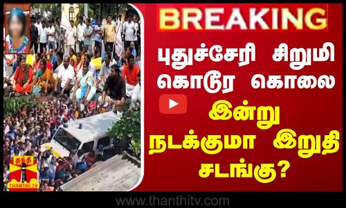 🔴LIVE :புதுச்சேரி சிறுமி கொடூர கொலை  - இன்று நடக்குமா இறுதி சடங்கு?