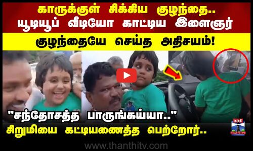 காருக்குள் சிக்கிய குழந்தை.. யூடியூப் வீடியோ காட்டிய இளைஞர்..பார்த்து காரை திறந்த சிறுமி