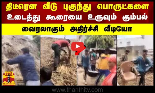 திடீரென வீடு புகுந்து பொருட்களை உடைத்து  கூரையை உருவும் கும்பல் - வைரலாகும் அதிர்ச்சி வீடியோ