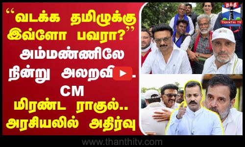 ``வடக்க தமிழுக்கு இவ்ளோ பவரா?’’அம்மண்ணிலே நின்று அலறவிட்ட CM..மிரண்ட ராகுல்.. அரசியலில் அதிர்வு