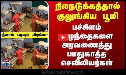நிலநடுக்கத்தால் குலுங்கிய பூமி - பச்சிளம் குழந்தைகளை பாதுகாத்த செவிலியர்கள்