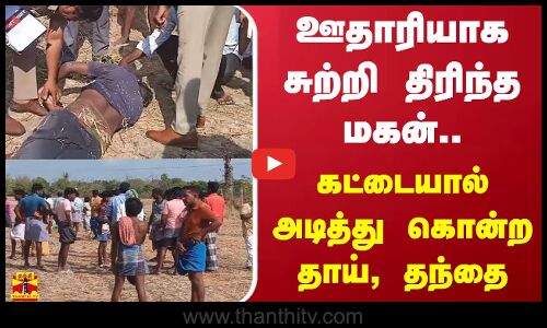 ஊதாரியாக சுற்றி திரிந்த மகன்.. கட்டையால் அடித்து கொன்ற தாய், தந்தை