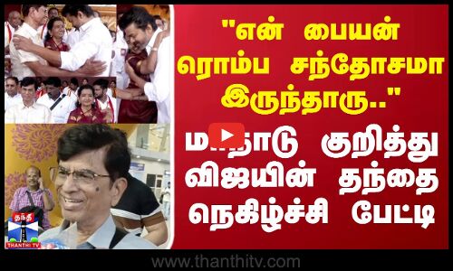 என் பையன் ரொம்ப சந்தோசமா இருந்தாரு.. மாநாடு குறித்து விஜயின் தந்தை நெகிழ்ச்சி பேட்டி