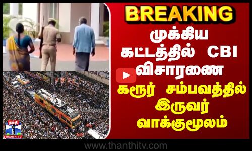 Karur CBI Case | முக்கிய கட்டத்தில் CBI விசாரணை - கரூர் சம்பவத்தில் இருவர்வாக்குமூலம்